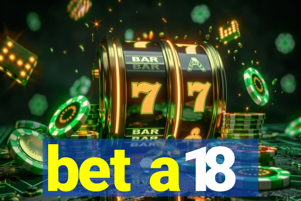 bet a18